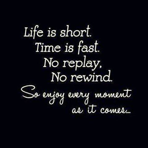 Life is short, Enjoy Every Moment